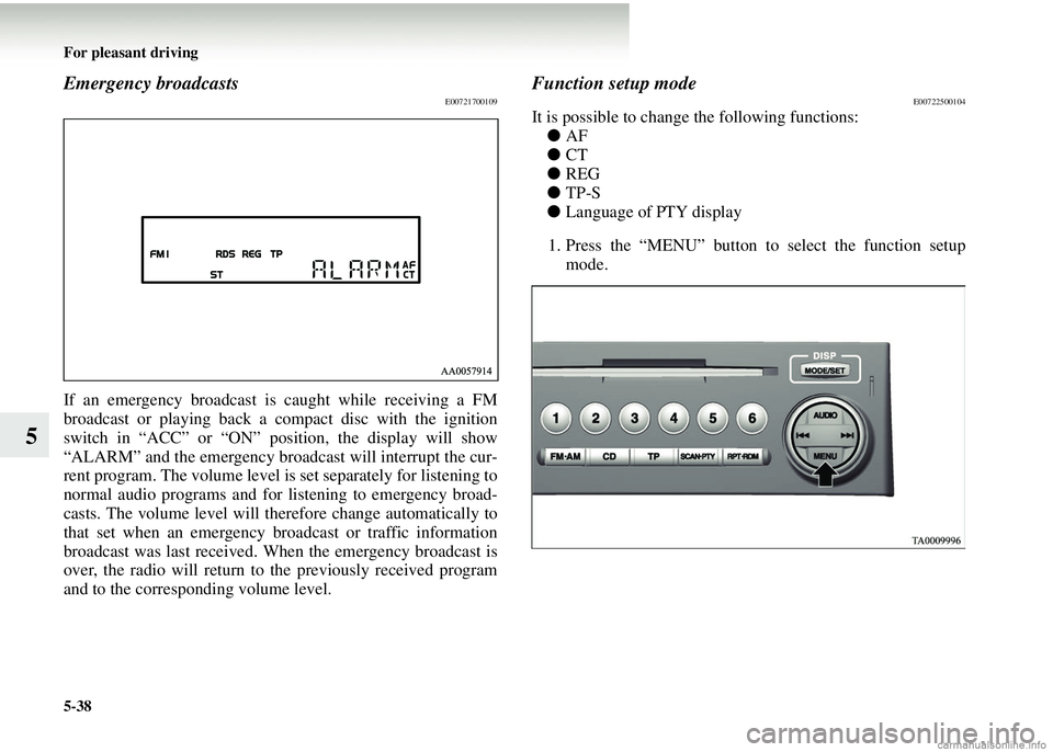 MITSUBISHI COLT 2008 (in English) Service Manual 5-38 For pleasant driving
5
Emergency broadcastsE00721700109
If an emergency broadcast is caught while receiving a FM
broadcast or playing back a compact disc with the ignition
switch in “ACC” or MITSUBISHI COLT 2008 (in English) Service Manual 5-38 For pleasant driving
5
Emergency broadcastsE00721700109
If an emergency broadcast is caught while receiving a FM
broadcast or playing back a compact disc with the ignition
switch in “ACC” or