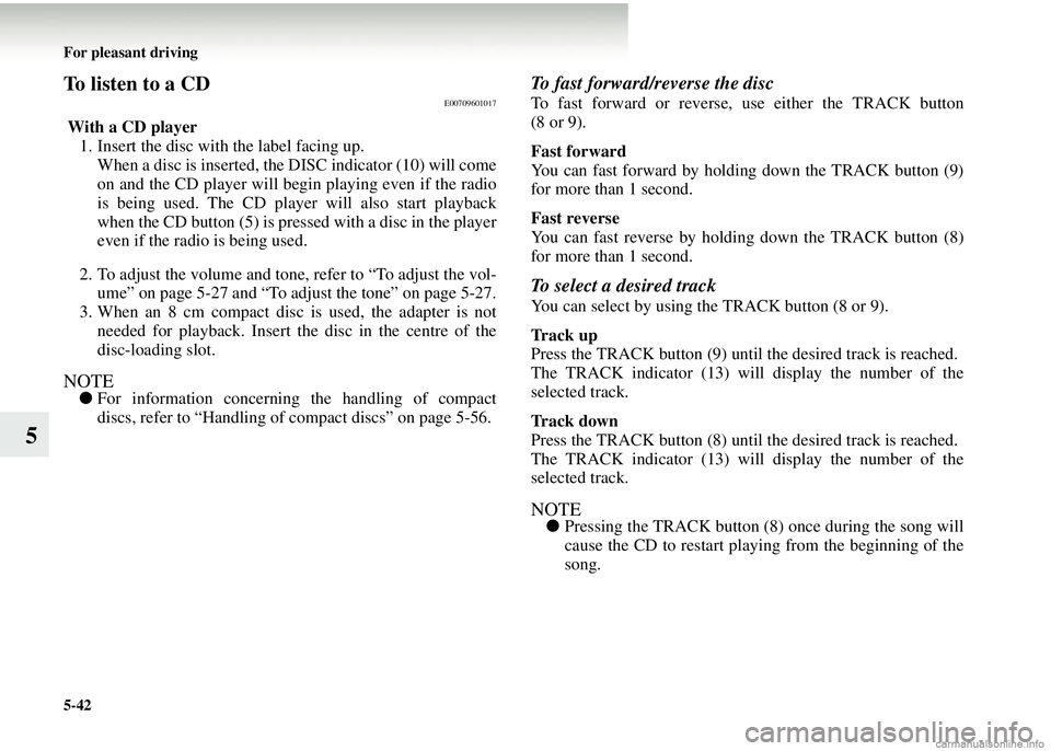 MITSUBISHI COLT 2008 (in English) Service Manual 5-42 For pleasant driving
5
To listen to a CDE00709601017
With a CD player1. Insert the disc with the label facing up.
When a disc is inserted, the DISC indicator (10) will come
on and the CD player MITSUBISHI COLT 2008 (in English) Service Manual 5-42 For pleasant driving
5
To listen to a CDE00709601017
With a CD player1. Insert the disc with the label facing up.
When a disc is inserted, the DISC indicator (10) will come
on and the CD player