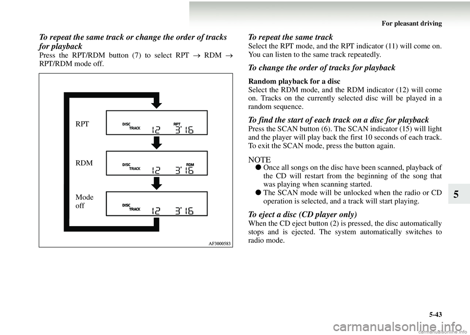 MITSUBISHI COLT 2008 Owners Manual (in English) For pleasant driving5-43
5
To repeat the same track or change the order of tracks
for playback
Press the RPT/RDM button (7) to select RPT → RDM →
RPT/RDM mode off.
To repeat the same track
Sel MITSUBISHI COLT 2008 Owners Manual (in English) For pleasant driving5-43
5
To repeat the same track or change the order of tracks
for playback
Press the RPT/RDM button (7) to select RPT → RDM →
RPT/RDM mode off.
To repeat the same track
Sel