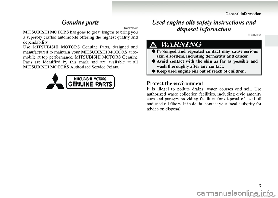 MITSUBISHI COLT 2008 (in English) Owners Guide General information7
Genuine parts
E00200500486
MITSUBISHI MOTORS has gone to great lengths to bring you
a superbly crafted automobile offering the highest quality and
dependability.
Use MITSUBISHI MO MITSUBISHI COLT 2008 (in English) Owners Guide General information7
Genuine parts
E00200500486
MITSUBISHI MOTORS has gone to great lengths to bring you
a superbly crafted automobile offering the highest quality and
dependability.
Use MITSUBISHI MO