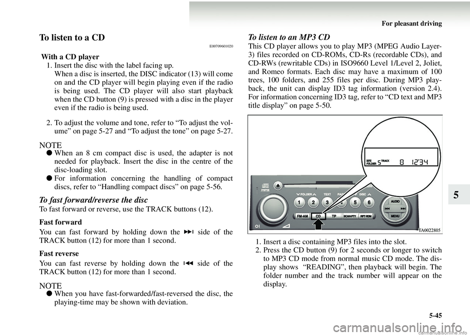 MITSUBISHI COLT 2008 Owners Manual (in English) For pleasant driving5-45
5
To listen to a CDE00709601020
With a CD player1. Insert the disc with the label facing up.
When a disc is inserted, the DISC indicator (13) will come
on and the CD player MITSUBISHI COLT 2008 Owners Manual (in English) For pleasant driving5-45
5
To listen to a CDE00709601020
With a CD player1. Insert the disc with the label facing up.
When a disc is inserted, the DISC indicator (13) will come
on and the CD player