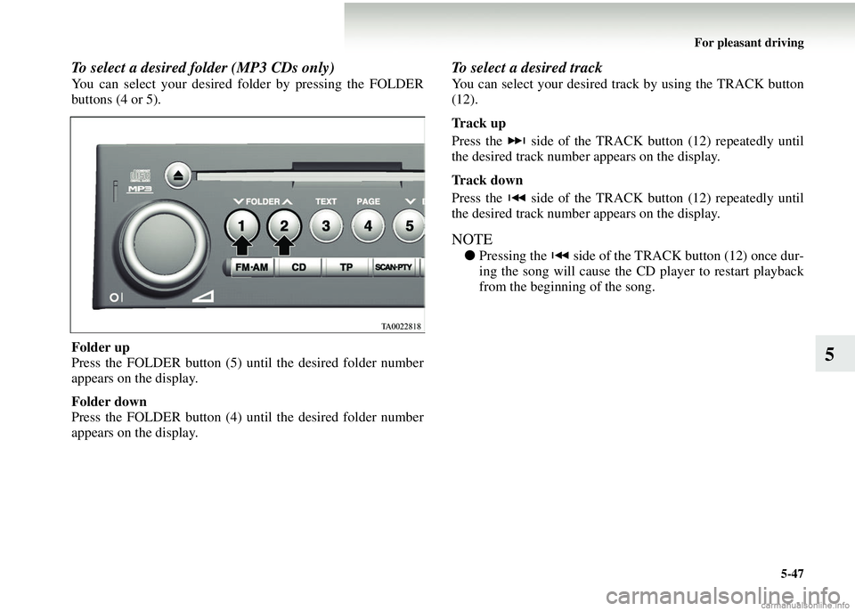 MITSUBISHI COLT 2008 Owners Manual (in English) For pleasant driving5-47
5
To select a desired folder (MP3 CDs only)
You can select your desired fo lder by pressing the FOLDER
buttons (4 or 5).
Folder up
Press the FOLDER button (5) until the desire MITSUBISHI COLT 2008 Owners Manual (in English) For pleasant driving5-47
5
To select a desired folder (MP3 CDs only)
You can select your desired fo lder by pressing the FOLDER
buttons (4 or 5).
Folder up
Press the FOLDER button (5) until the desire