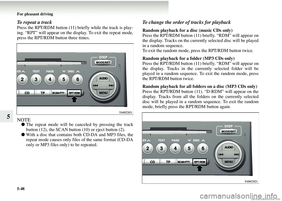 MITSUBISHI COLT 2008 Owners Manual (in English) 5-48 For pleasant driving
5
To repeat a track
Press the RPT/RDM button (11) briefly while the track is play-
ing. “RPT” will appear on the display. To exit the repeat mode,
press the RPT/RDM butto MITSUBISHI COLT 2008 Owners Manual (in English) 5-48 For pleasant driving
5
To repeat a track
Press the RPT/RDM button (11) briefly while the track is play-
ing. “RPT” will appear on the display. To exit the repeat mode,
press the RPT/RDM butto
