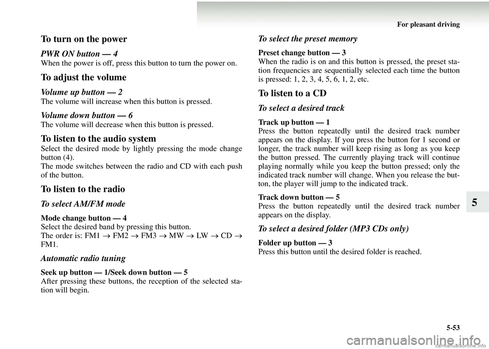 MITSUBISHI COLT 2008 Owners Manual (in English) For pleasant driving5-53
5
To turn on the power
PWR ON button — 4
When the power is off, press this button to turn the power on.
To adjust the volume
Volume up button — 2
The volume will increase MITSUBISHI COLT 2008 Owners Manual (in English) For pleasant driving5-53
5
To turn on the power
PWR ON button — 4
When the power is off, press this button to turn the power on.
To adjust the volume
Volume up button — 2
The volume will increase