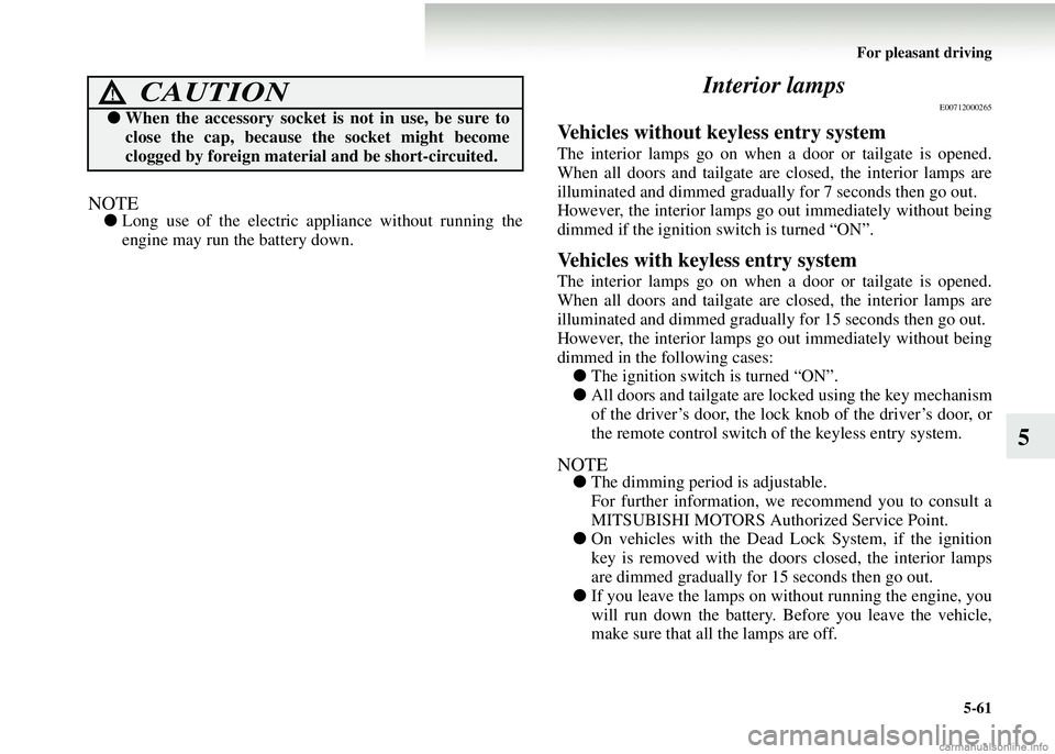 MITSUBISHI COLT 2008 Owners Manual (in English) For pleasant driving5-61
5
NOTE●Long use of the electric appliance without running the
engine may run the battery down.
Interior lamps
E00712000265
Vehicles without ke yless entry system
The interio MITSUBISHI COLT 2008 Owners Manual (in English) For pleasant driving5-61
5
NOTE●Long use of the electric appliance without running the
engine may run the battery down.
Interior lamps
E00712000265
Vehicles without ke yless entry system
The interio