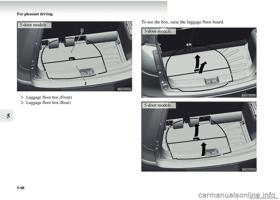 MITSUBISHI COLT 2008  Owners Manual (in English) 5-68 For pleasant driving
5
To use the box, raise the luggage floor board.
1- Luggage floor box (Front)
2- Luggage floor box (Rear)
5-door models
3-door models
5-door models 