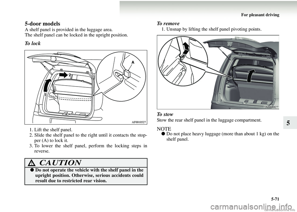 MITSUBISHI COLT 2008  Owners Manual (in English) For pleasant driving5-71
5
5-door models
A shelf panel is provided in the luggage area.
The shelf panel can be locked in the upright position.
To  l o c k
1. Lift the shelf panel.
2. Slide the shelf p