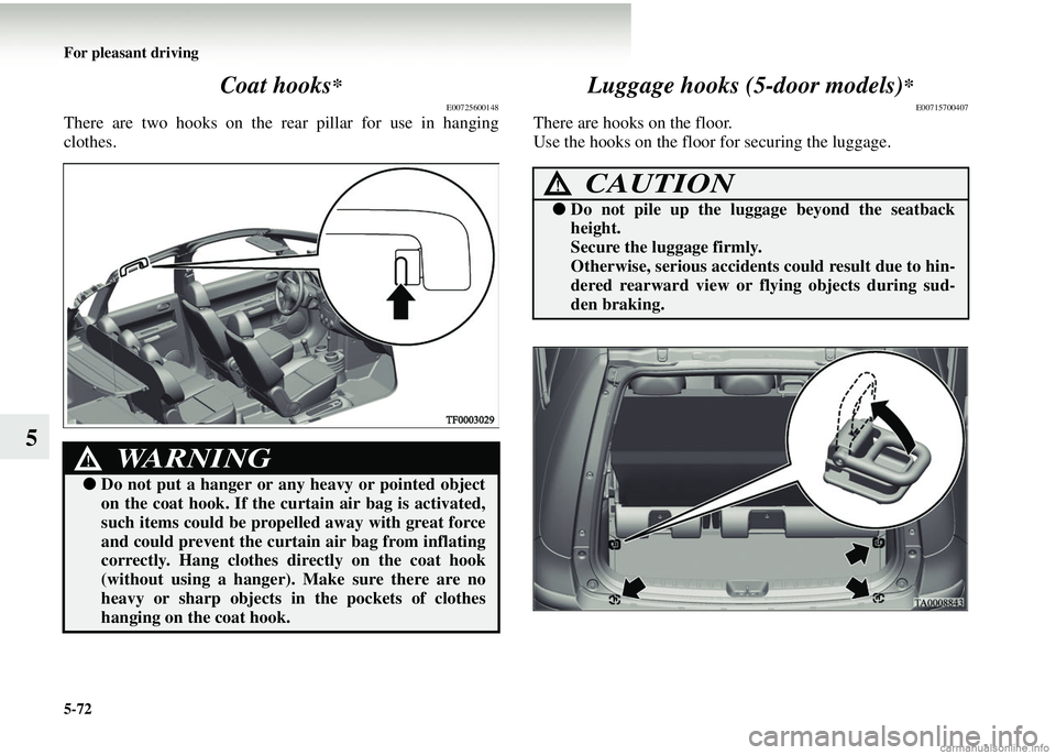 MITSUBISHI COLT 2008  Owners Manual (in English) 5-72 For pleasant driving
5Coat hooks
*
E00725600148
There are two hooks on the rear pillar for use in hanging
clothes.
Luggage hooks (5-door models)*
E00715700407
There are hooks on the floor.
Use th