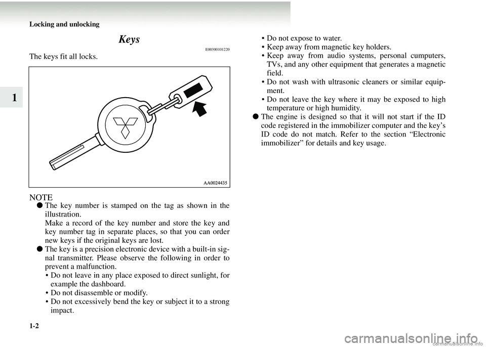 MITSUBISHI COLT 2008   (in English) Owners Guide 1-2 Locking and unlocking
1Keys
E00300101220
The keys fit all locks.
NOTE●
The key number is stamped on the tag as shown in the
illustration.
Make a record of the key number and store the key and
ke