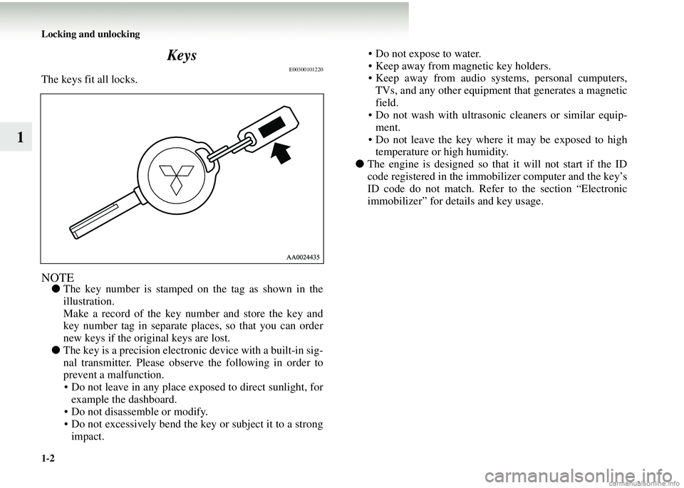 MITSUBISHI COLT 2008 (in English) Owners Guide 1-2 Locking and unlocking
1Keys
E00300101220
The keys fit all locks.
NOTE●
The key number is stamped on the tag as shown in the
illustration.
Make a record of the key number and store the key and
ke MITSUBISHI COLT 2008 (in English) Owners Guide 1-2 Locking and unlocking
1Keys
E00300101220
The keys fit all locks.
NOTE●
The key number is stamped on the tag as shown in the
illustration.
Make a record of the key number and store the key and
ke