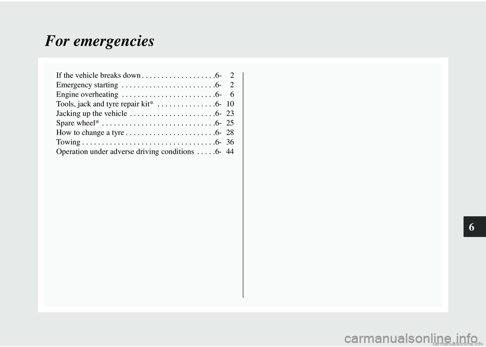 MITSUBISHI COLT 2008  Owners Manual (in English) 6
For emergencies
If the vehicle breaks down . . . . . . . . . . . . . . . . . . .6- 2
Emergency starting  . . . . . . . . . . . . . . . . . . . . . . . .6- 2
Engine overheating  . . . . . . . . . . .