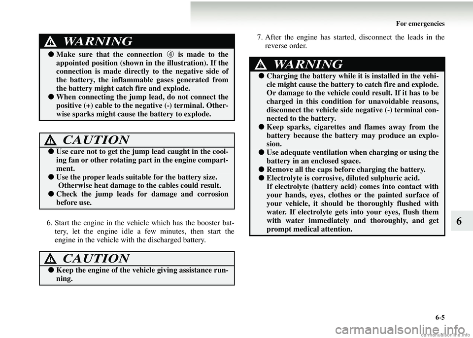 MITSUBISHI COLT 2008 (in English) User Guide For emergencies6-5
66. Start the engine in the vehicle which has the booster bat-tery, let the engine idle a few minutes, then start the
engine in the vehicle with the discharged battery. 7. After the MITSUBISHI COLT 2008 (in English) User Guide For emergencies6-5
66. Start the engine in the vehicle which has the booster bat-tery, let the engine idle a few minutes, then start the
engine in the vehicle with the discharged battery. 7. After the