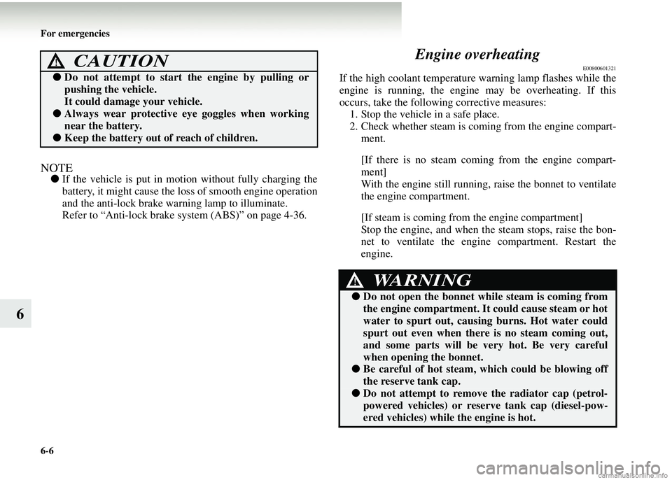 MITSUBISHI COLT 2008  Owners Manual (in English) 6-6 For emergencies
6
NOTE●If the vehicle is put in motion without fully charging the
battery, it might cause the loss of smooth engine operation
and the anti-lock brake warning lamp to illuminate.
