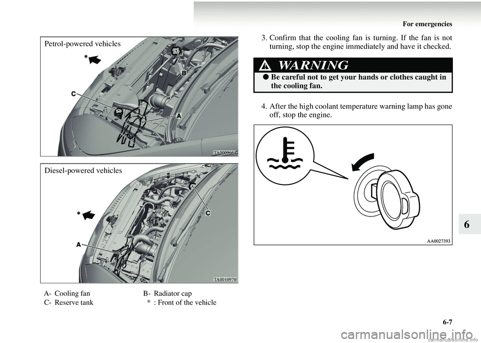 MITSUBISHI COLT 2008 (in English) User Guide For emergencies6-7
6
3. Confirm that the cooling fan is turning. If the fan is notturning, stop the engine im mediately and have it checked.
4. After the high coolant temp erature warning lamp has gon MITSUBISHI COLT 2008 (in English) User Guide For emergencies6-7
6
3. Confirm that the cooling fan is turning. If the fan is notturning, stop the engine im mediately and have it checked.
4. After the high coolant temp erature warning lamp has gon