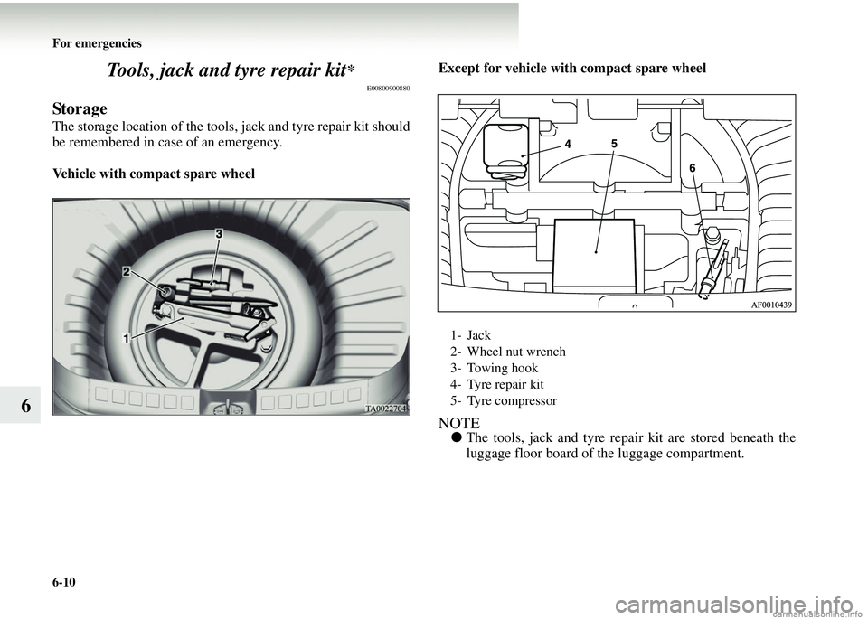 MITSUBISHI COLT 2008 Owners Manual (in English) 6-10 For emergencies
6Tools, jack and tyre repair kit
*
E00800900880
Storage
The storage location of the tools, jack and tyre repair kit should
be remembered in case of an emergency.
Vehicle with comp MITSUBISHI COLT 2008 Owners Manual (in English) 6-10 For emergencies
6Tools, jack and tyre repair kit
*
E00800900880
Storage
The storage location of the tools, jack and tyre repair kit should
be remembered in case of an emergency.
Vehicle with comp