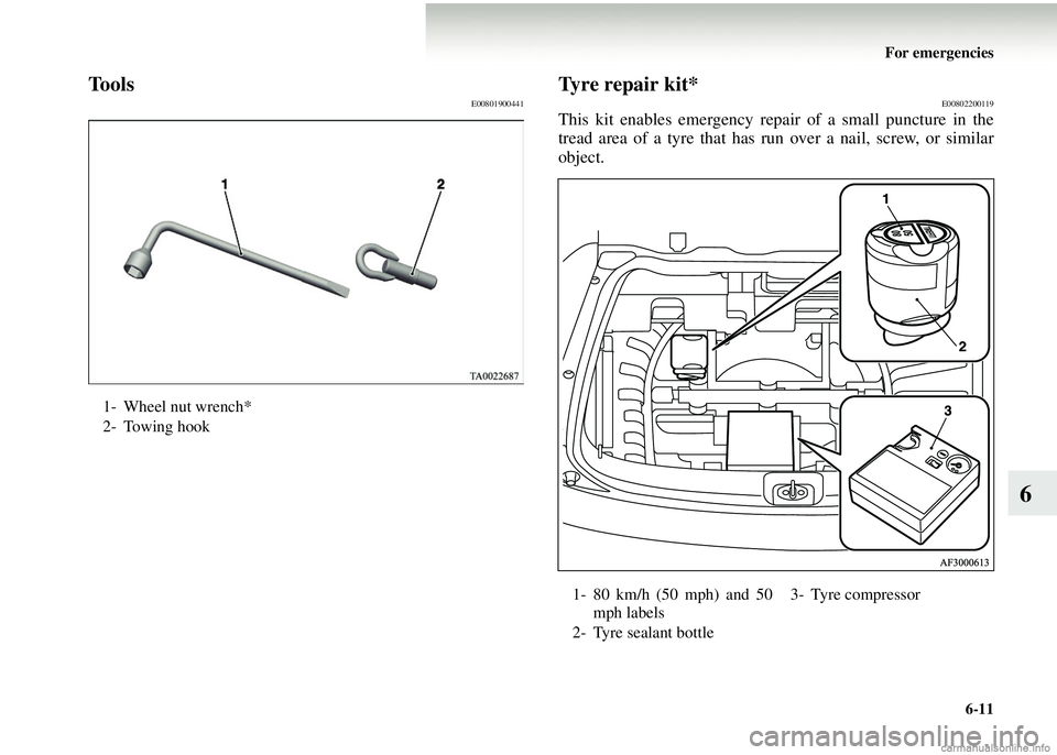 MITSUBISHI COLT 2008 Owners Manual (in English) For emergencies6-11
6
ToolsE00801900441Tyre repair kit*E00802200119
This kit enables emergency repair of a small puncture in the
tread area of a tyre that has run over a nail, screw, or similar
object MITSUBISHI COLT 2008 Owners Manual (in English) For emergencies6-11
6
ToolsE00801900441Tyre repair kit*E00802200119
This kit enables emergency repair of a small puncture in the
tread area of a tyre that has run over a nail, screw, or similar
object