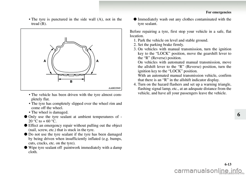 MITSUBISHI COLT 2008 Owners Manual (in English) For emergencies6-13
6
• The tyre is punctured in the side wall (A), not in thetread (B).
• The vehicle has been driven with the tyre almost com-
pletely flat.
• The tyre has completely sl ipped MITSUBISHI COLT 2008 Owners Manual (in English) For emergencies6-13
6
• The tyre is punctured in the side wall (A), not in thetread (B).
• The vehicle has been driven with the tyre almost com-
pletely flat.
• The tyre has completely sl ipped