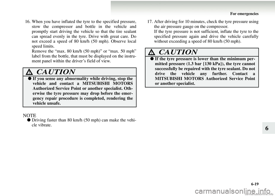 MITSUBISHI COLT 2008 Owners Manual (in English) For emergencies6-19
6
16. When you have inflated the ty re to the specified pressure,
stow the compressor and bottle in the vehicle and
promptly start driving the vehi cle so that the tire sealant
can MITSUBISHI COLT 2008 Owners Manual (in English) For emergencies6-19
6
16. When you have inflated the ty re to the specified pressure,
stow the compressor and bottle in the vehicle and
promptly start driving the vehi cle so that the tire sealant
can
