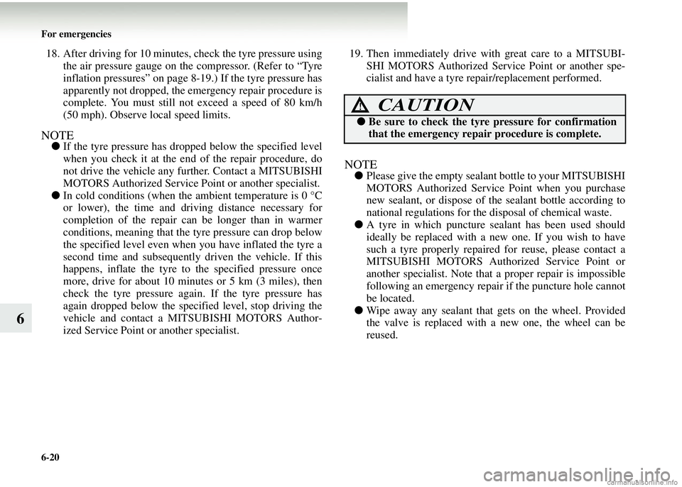 MITSUBISHI COLT 2008  Owners Manual (in English) 6-20 For emergencies
6
18. After driving for 10 minutes, check the tyre pressure usingthe air pressure gauge on the  compressor. (Refer to “Tyre
inflation pressures” on page 8-19.) If the tyre pre