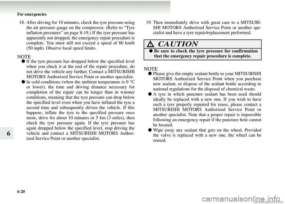 MITSUBISHI COLT 2008 Owners Manual (in English) 6-20 For emergencies
6
18. After driving for 10 minutes, check the tyre pressure usingthe air pressure gauge on the compressor. (Refer to “Tyre
inflation pressures” on page 8-19.) If the tyre pre MITSUBISHI COLT 2008 Owners Manual (in English) 6-20 For emergencies
6
18. After driving for 10 minutes, check the tyre pressure usingthe air pressure gauge on the compressor. (Refer to “Tyre
inflation pressures” on page 8-19.) If the tyre pre