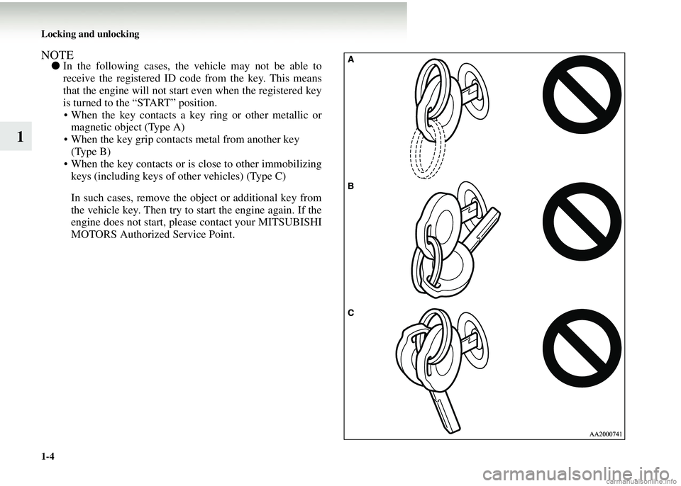 MITSUBISHI COLT 2008 Owners Manual (in English) 1-4 Locking and unlocking
1
NOTE●In the following cases, the vehicle may not be able to
receive the registered ID co de from the key. This means
that the engine will not start even when the regist MITSUBISHI COLT 2008 Owners Manual (in English) 1-4 Locking and unlocking
1
NOTE●In the following cases, the vehicle may not be able to
receive the registered ID co de from the key. This means
that the engine will not start even when the regist
