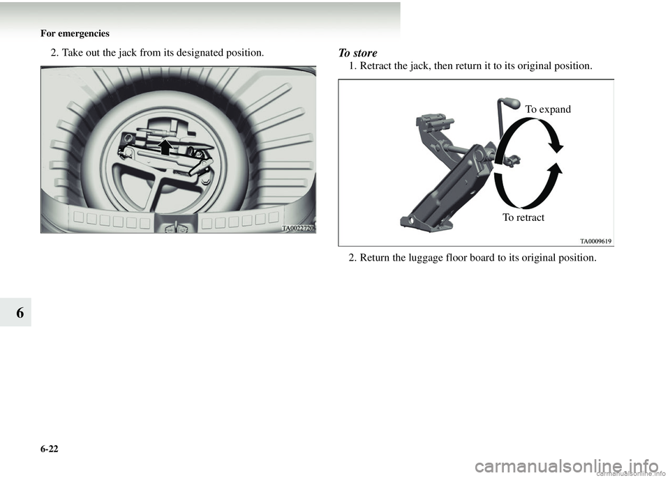 MITSUBISHI COLT 2008 Owners Manual (in English) 6-22 For emergencies
6
2. Take out the jack from its designated position.To s t o r e
1. Retract the jack, then return it to its original position.
2. Return the luggage floor board to its original p MITSUBISHI COLT 2008 Owners Manual (in English) 6-22 For emergencies
6
2. Take out the jack from its designated position.To s t o r e
1. Retract the jack, then return it to its original position.
2. Return the luggage floor board to its original p