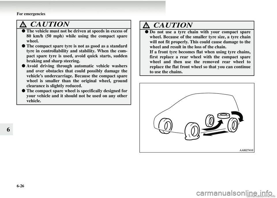 MITSUBISHI COLT 2008  Owners Manual (in English) 6-26 For emergencies
6
●The vehicle must not be driven at speeds in excess of
80 km/h (50 mph) while  using the compact spare
wheel.
● The compact spare tyre is not as good as a standard
tyre in c