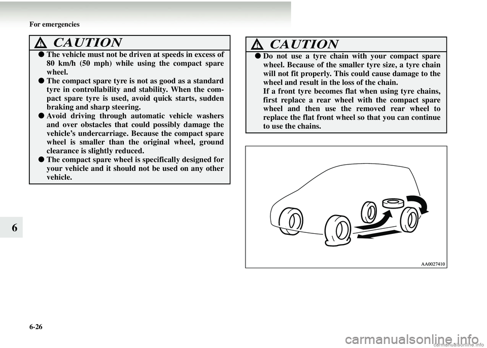 MITSUBISHI COLT 2008   (in English) Owners Guide 6-26 For emergencies
6
●The vehicle must not be driven at speeds in excess of
80 km/h (50 mph) while  using the compact spare
wheel.
● The compact spare tyre is not as good as a standard
tyre in c