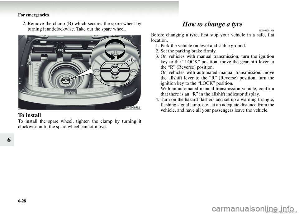 MITSUBISHI COLT 2008 (in English) User Guide 6-28 For emergencies
6
2. Remove the clamp (B) which secures the spare wheel byturning it anticlockwise. Take out the spare wheel.
To install
To install the spare wheel, ti ghten the clamp by turning MITSUBISHI COLT 2008 (in English) User Guide 6-28 For emergencies
6
2. Remove the clamp (B) which secures the spare wheel byturning it anticlockwise. Take out the spare wheel.
To install
To install the spare wheel, ti ghten the clamp by turning