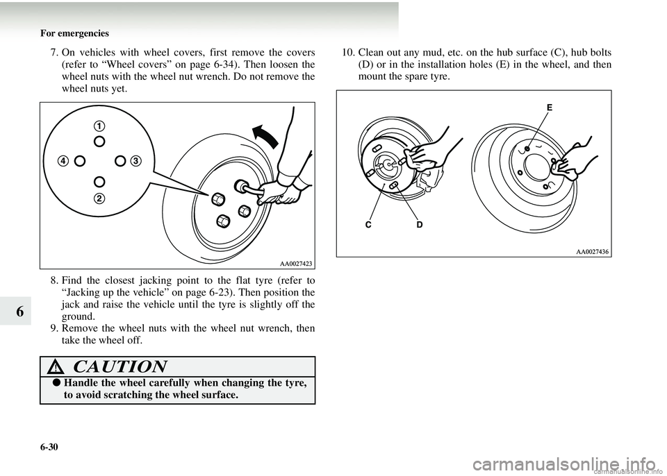 MITSUBISHI COLT 2008  Owners Manual (in English) 6-30 For emergencies
6
7. On vehicles with wheel covers, first remove the covers
(refer to “Wheel covers” on pa ge 6-34). Then loosen the
wheel nuts with the wheel nut wrench. Do not remove the
wh