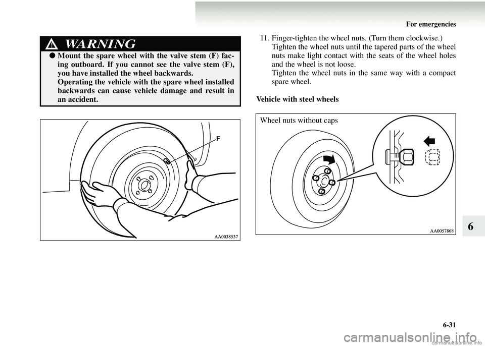 MITSUBISHI COLT 2008 Owners Manual (in English) For emergencies6-31
6
11. Finger-tighten the wheel nut s. (Turn them clockwise.)
Tighten the wheel nuts until the tapered parts of the wheel
nuts make light contact with the seats of the wheel holes
a MITSUBISHI COLT 2008 Owners Manual (in English) For emergencies6-31
6
11. Finger-tighten the wheel nut s. (Turn them clockwise.)
Tighten the wheel nuts until the tapered parts of the wheel
nuts make light contact with the seats of the wheel holes
a