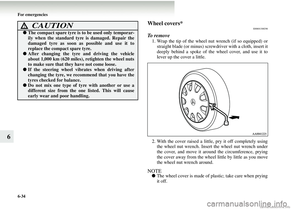 MITSUBISHI COLT 2008  Owners Manual (in English) 6-34 For emergencies
6
Wheel covers*E00801300298
To remove
1. Wrap the tip of the wheel nut wrench (if so equipped) or
straight blade (or minus) screwdriver with a cloth, insert it
deeply behind a spo