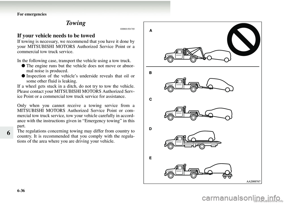MITSUBISHI COLT 2008 Owners Manual (in English) 6-36 For emergencies
6To w i n g
E00801501705
If your vehicle needs to be towed
If towing is necessary, we recommend that you have it done by
your MITSUBISHI MOTORS Authorized Service Point or a
comme MITSUBISHI COLT 2008 Owners Manual (in English) 6-36 For emergencies
6To w i n g
E00801501705
If your vehicle needs to be towed
If towing is necessary, we recommend that you have it done by
your MITSUBISHI MOTORS Authorized Service Point or a
comme