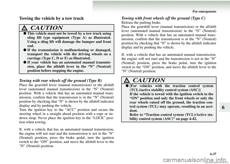 MITSUBISHI COLT 2008 (in English) User Guide For emergencies6-37
6
Towing the vehicle by a tow truck
Towing with rear wheels off the ground (Type B)
Place the gearshift lever (manual transmission) or the allshift
lever (automated manual transm MITSUBISHI COLT 2008 (in English) User Guide For emergencies6-37
6
Towing the vehicle by a tow truck
Towing with rear wheels off the ground (Type B)
Place the gearshift lever (manual transmission) or the allshift
lever (automated manual transm