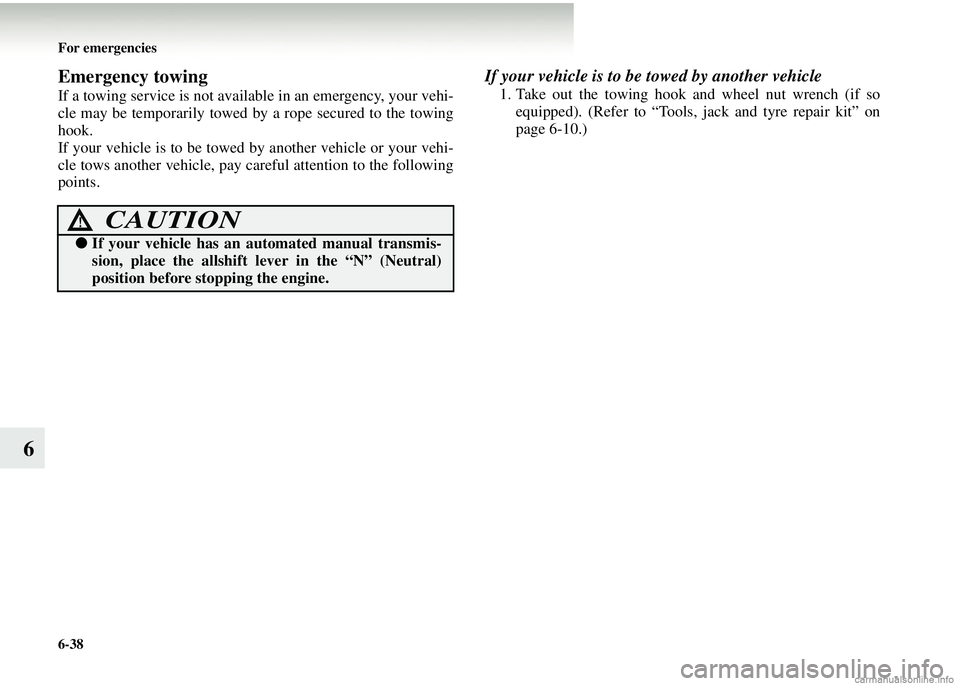 MITSUBISHI COLT 2008 Owners Manual (in English) 6-38 For emergencies
6
Emergency towing
If a towing service is not available in an emergency, your vehi-
cle may be temporarily towed by a rope secured to the towing
hook.
If your vehicle is to be tow MITSUBISHI COLT 2008 Owners Manual (in English) 6-38 For emergencies
6
Emergency towing
If a towing service is not available in an emergency, your vehi-
cle may be temporarily towed by a rope secured to the towing
hook.
If your vehicle is to be tow