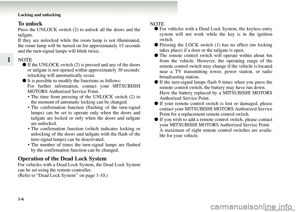 MITSUBISHI COLT 2008  Owners Manual (in English) 1-6 Locking and unlocking
1
To unlock
Press the UNLOCK switch (2) to unlock all the doors and the
tailgate.
If they are unlocked while the room lamp is not illuminated,
the room lamp will be turned on