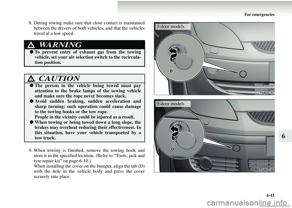 MITSUBISHI COLT 2008  Owners Manual (in English) For emergencies6-41
6
8. During towing make sure that close contact is maintainedbetween the drivers of both ve hicles, and that the vehicles
travel at a low speed.
9. When towing is finished, remove 