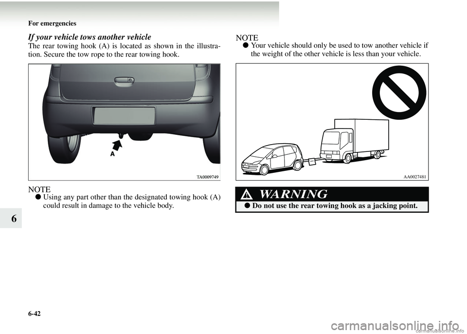 MITSUBISHI COLT 2008 Owners Manual (in English) 6-42 For emergencies
6
If your vehicle tows another vehicle
The rear towing hook (A) is located as shown in the illustra-
tion. Secure the tow rope to the rear towing hook.
NOTE●Using any part other MITSUBISHI COLT 2008 Owners Manual (in English) 6-42 For emergencies
6
If your vehicle tows another vehicle
The rear towing hook (A) is located as shown in the illustra-
tion. Secure the tow rope to the rear towing hook.
NOTE●Using any part other