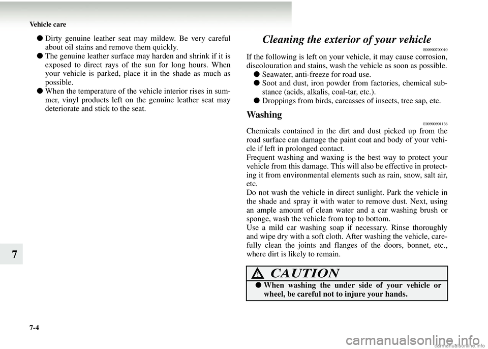 MITSUBISHI COLT 2008 Owners Manual (in English) 7-4 Vehicle care
7
●Dirty genuine leather seat may mildew. Be very careful
about oil stains and remove them quickly.
● The genuine leather surface may harden and shrink if it is
exposed to direct MITSUBISHI COLT 2008 Owners Manual (in English) 7-4 Vehicle care
7
●Dirty genuine leather seat may mildew. Be very careful
about oil stains and remove them quickly.
● The genuine leather surface may harden and shrink if it is
exposed to direct