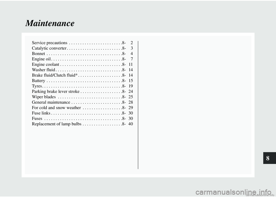 MITSUBISHI COLT 2008  Owners Manual (in English) 8
Maintenance
Service precautions  . . . . . . . . . . . . . . . . . . . . . . . .8- 2
Catalytic converter . . . . . . . . . . . . . . . . . . . . . . . . .8- 3
Bonnet  . . . . . . . . . . . . . . . .