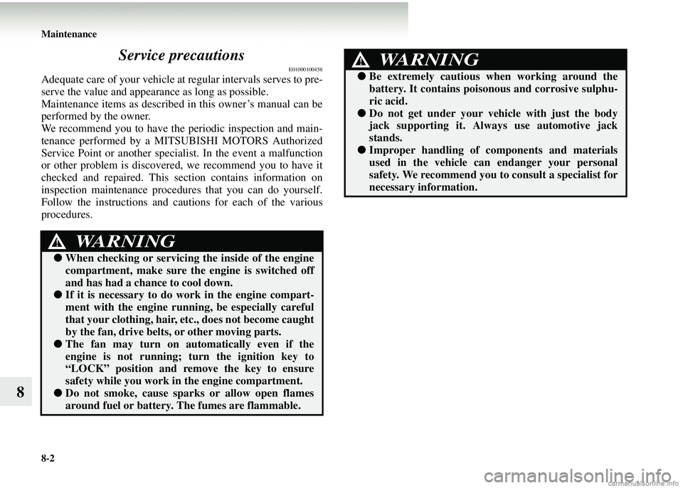 MITSUBISHI COLT 2008 (in English) Owners Guide 8-2 Maintenance
8Service precautions
E01000100458
Adequate care of your vehicle at
regular intervals serves to pre-
serve the value and appear ance as long as possible.
Maintenance items as described MITSUBISHI COLT 2008 (in English) Owners Guide 8-2 Maintenance
8Service precautions
E01000100458
Adequate care of your vehicle at
regular intervals serves to pre-
serve the value and appear ance as long as possible.
Maintenance items as described