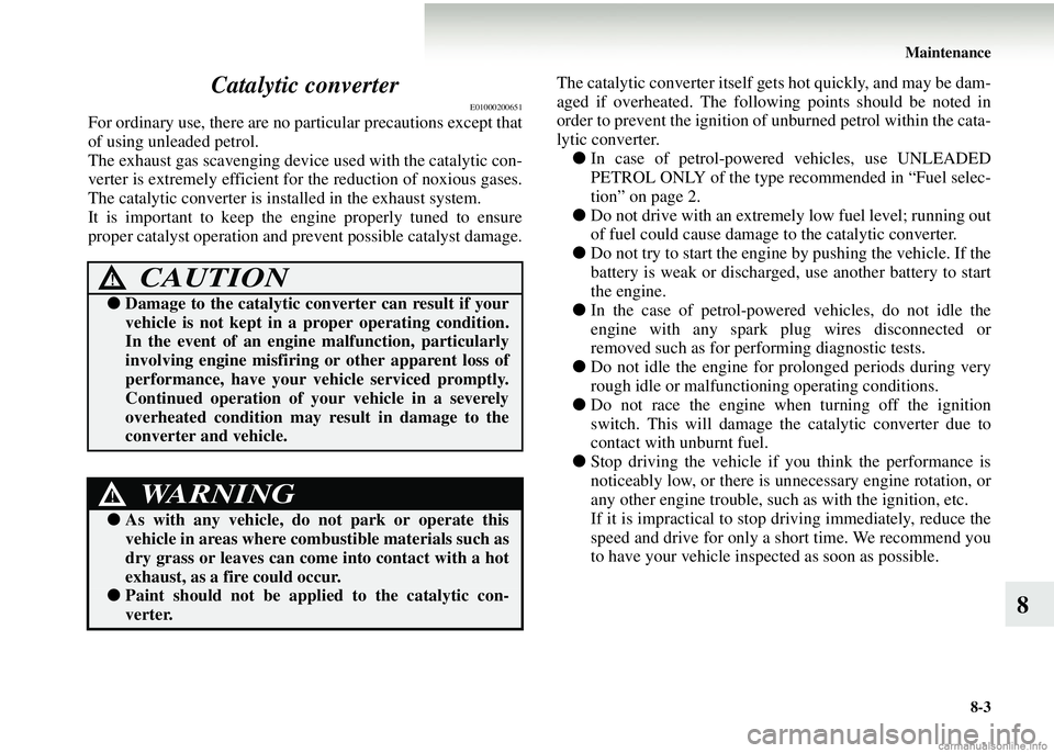 MITSUBISHI COLT 2008 Owners Manual (in English) Maintenance8-3
8
Catalytic converter
E01000200651
For ordinary use, there are no
particular precautions except that
of using unleaded petrol.
The exhaust gas scavenging device used with the catalytic MITSUBISHI COLT 2008 Owners Manual (in English) Maintenance8-3
8
Catalytic converter
E01000200651
For ordinary use, there are no
particular precautions except that
of using unleaded petrol.
The exhaust gas scavenging device used with the catalytic