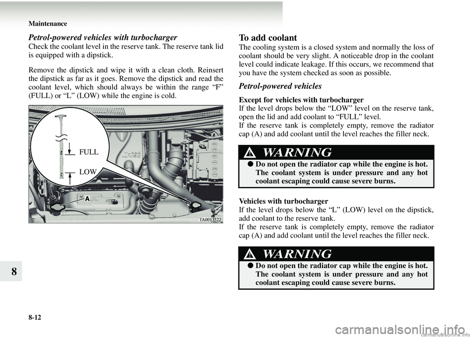 MITSUBISHI COLT 2008 Owners Manual (in English) 8-12 Maintenance
8
Petrol-powered vehicles with turbocharger
Check the coolant level in the reserve tank. The reserve tank lid
is equipped with a dipstick.
Remove the dipstick and wipe it with a clean MITSUBISHI COLT 2008 Owners Manual (in English) 8-12 Maintenance
8
Petrol-powered vehicles with turbocharger
Check the coolant level in the reserve tank. The reserve tank lid
is equipped with a dipstick.
Remove the dipstick and wipe it with a clean