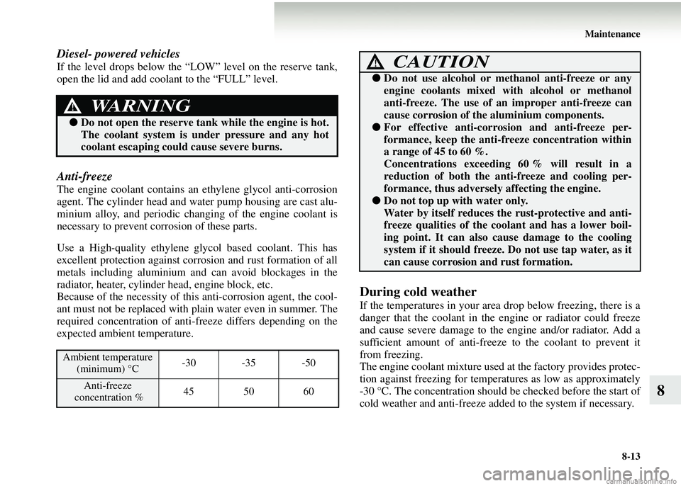 MITSUBISHI COLT 2008  Owners Manual (in English) Maintenance8-13
8
Diesel- powered vehicles
If the level drops below the “LOW” level on the reserve tank,
open the lid and add coolant to the “FULL” level.
Anti-freeze
The engine coolant contai