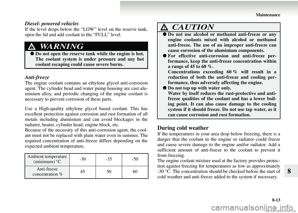 MITSUBISHI COLT 2008 (in English) Owners Guide Maintenance8-13
8
Diesel- powered vehicles
If the level drops below the “LOW” level on the reserve tank,
open the lid and add coolant to the “FULL” level.
Anti-freeze
The engine coolant contai MITSUBISHI COLT 2008 (in English) Owners Guide Maintenance8-13
8
Diesel- powered vehicles
If the level drops below the “LOW” level on the reserve tank,
open the lid and add coolant to the “FULL” level.
Anti-freeze
The engine coolant contai