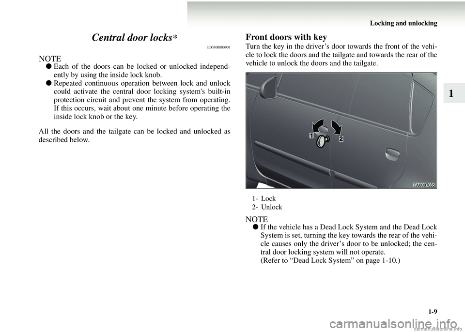 MITSUBISHI COLT 2008  Owners Manual (in English) Locking and unlocking1-9
1
Central door locks
*
E00300800901
NOTE●
Each of the doors can be locked or unlocked independ-
ently by using the inside lock knob.
● Repeated continuous operation betwee