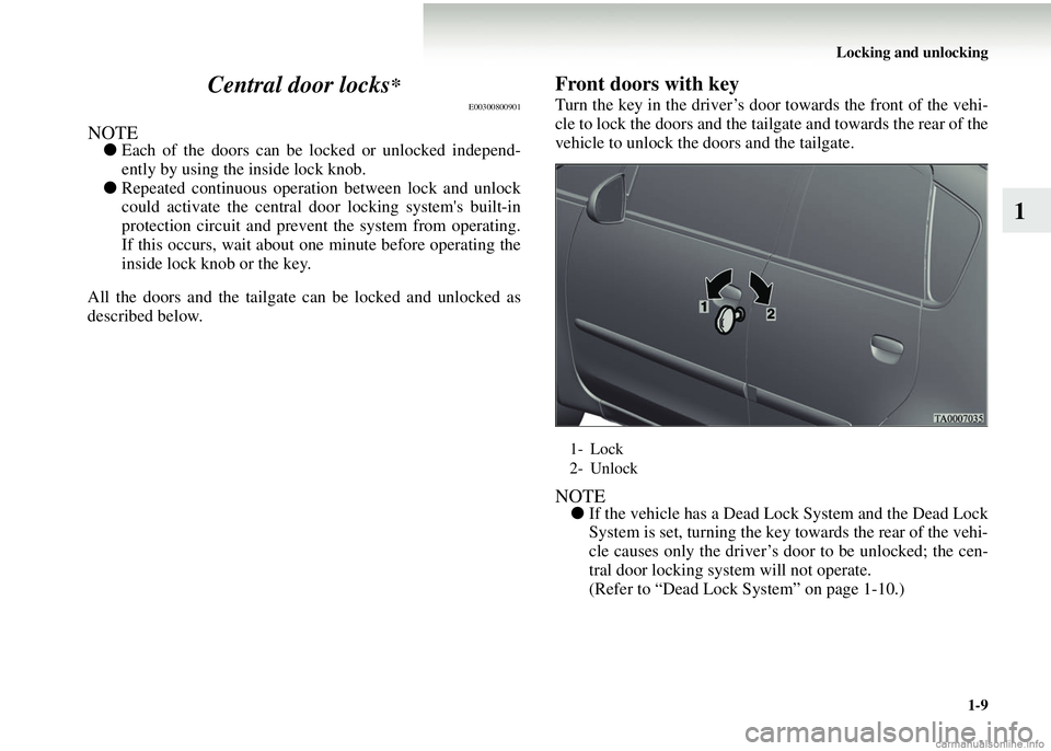 MITSUBISHI COLT 2008 (in English) User Guide Locking and unlocking1-9
1
Central door locks
*
E00300800901
NOTE●
Each of the doors can be locked or unlocked independ-
ently by using the inside lock knob.
● Repeated continuous operation betwee MITSUBISHI COLT 2008 (in English) User Guide Locking and unlocking1-9
1
Central door locks
*
E00300800901
NOTE●
Each of the doors can be locked or unlocked independ-
ently by using the inside lock knob.
● Repeated continuous operation betwee