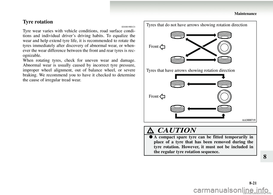 MITSUBISHI COLT 2008 Owners Manual (in English) Maintenance8-21
8
Tyre rotationE01001900121
Tyre wear varies with vehicl e conditions, road surface condi-
tions and individual driver’s driving habits. To equalize the
wear and help extend tyre lif MITSUBISHI COLT 2008 Owners Manual (in English) Maintenance8-21
8
Tyre rotationE01001900121
Tyre wear varies with vehicl e conditions, road surface condi-
tions and individual driver’s driving habits. To equalize the
wear and help extend tyre lif