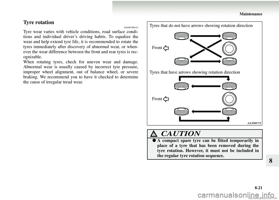 MITSUBISHI COLT 2008   (in English) Owners Guide Maintenance8-21
8
Tyre rotationE01001900121
Tyre wear varies with vehicl e conditions, road surface condi-
tions and individual driver’s driving habits. To equalize the
wear and help extend tyre lif