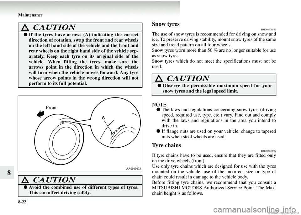 MITSUBISHI COLT 2008  Owners Manual (in English) 8-22 Maintenance
8
Snow tyresE01002000549
The use of snow tyres is recommended for driving on snow and
ice. To preserve driving stability, mount snow tyres of the same
size and tread pattern on all fo